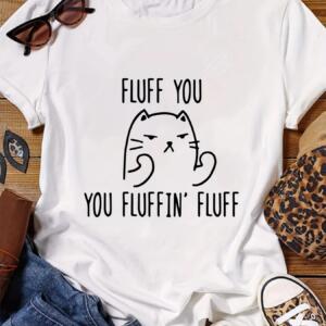 Fluff You You Fluffin Fluff Cat T-Shirt